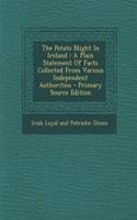 The Potato Blight in Ireland: A Plain Statement of Facts Collected from Various Independent Authorities - Primary Source Edition