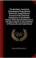 Bartletts. Ancestral, Genealogical, Biographical, Historical. Comprising an Account of the American Progenitors of the Bartlett Family, With Special Reference to the Descendants of John Bartlett, of Weymouth and Cumberland