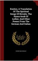 Exotics, a Translation of the Spiritual Songs of Novalis, the Hymn-Book of Luther, and Other Poems from the German and Italian