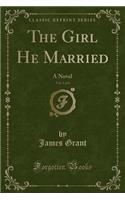 The Girl He Married, Vol. 1 of 3: A Novel (Classic Reprint): A Novel (Classic Reprint)