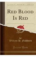 Red Blood Is Red (Classic Reprint)