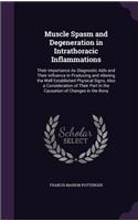 Muscle Spasm and Degeneration in Intrathoracic Inflammations: Their Importance As Diagnostic Aids and Their Influence in Producing and Altering the Well Established Physical Signs, Also a Consideration of Their