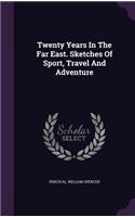 Twenty Years In The Far East. Sketches Of Sport, Travel And Adventure