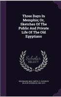 Three Days in Memphis; Or, Sketches of the Public and Private Life of the Old Egyptians