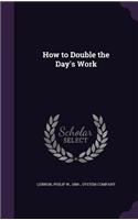 How to Double the Day's Work