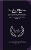 Speeches Of Edward, Lord Lytton: Now First Collected With Some Of His Political Writings Hitherto Unpublished, And A Prefatory Memoir By His Son, Volume 13