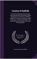 County of Suffolk: Its History as Disclosed by Existing Records and Other Documents, Being Materials for the History of Suffolk, Gleaned From Various Sources--mainly F