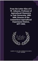 From the Letter-files of S. W. Johnson, Professor of Agricultural Chemistry in Yale University, 1856-1896, Director of the Connecticut Agricultural Experiment Station, 1877-1900;