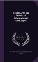 Report ... on the Subject of International Exchanges