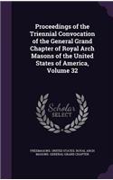 Proceedings of the Triennial Convocation of the General Grand Chapter of Royal Arch Masons of the United States of America, Volume 32: (English)