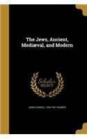 The Jews, Ancient, Mediæval, and Modern