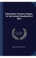 Palaeolithic Vessels of Egypt; Or, the Earliest Handiwork of Man