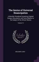 The Genius of Universal Emancipation: A Monthly Periodical Containing Original Essays, Documents, and Facts Relative to the Subject of the African Slavery; Volume 13