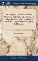 An Attempt to Obviate the Principal Objections Made Against the Doctrine of Philosophical Necessity; Occasioned by Philaretus's Reply to Augustus Toplady. by Philalethes