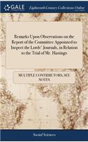 Remarks Upon Observations on the Report of the Committee Appointed to Inspect the Lords' Journals, in Relation to the Trial of Mr. Hastings