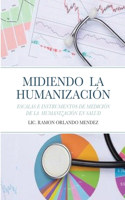 Midiendo La Humanización: Escalas E Instrumentos de Medición de la Humanización En Salud