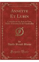 Annette Et Lubin: ComÃ©die En Un Acte En Vers, MÃ¨lÃ©e d'Ariettes Et de Vaudevilles (Classic Reprint)