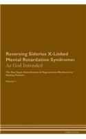 Reversing Siderius X-Linked Mental Retardation Syndrome: As God Intended the Raw Vegan Plant-Based Detoxification & Regeneration Workbook for Healing Patients. Volume 1