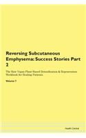 Reversing Subcutaneous Emphysema: Success Stories Part 2 The Raw Vegan Plant-Based Detoxification & Regeneration Workbook for Healing Patients. Volume 7