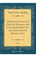 Verhandlungen Der Zweiten Kammer Der Ständeversammlung Des Königreichs Baiern, 1819, Vol. 5 (Classic Reprint)