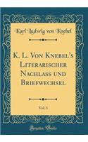 K. L. Von Knebel's Literarischer NachlaÃ? Und Briefwechsel, Vol. 1 (Classic Reprint)