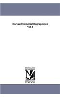 Harvard Memorial Biographies a Vol. 1