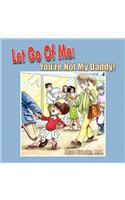Let Go of Me! You're Not My Daddy!