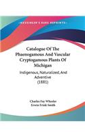 Catalogue Of The Phaenogamous And Vascular Cryptogamous Plants Of Michigan