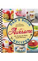 Dad's Book Of Awesome Recipes: From Sweet Candy Bacon to Cheesy Chicken Fingers, 100+ Recipes the Whole Family Will Enjoy!