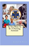 So You Want To Be A Nursing Assistant