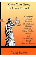 Open Your Eyes, It's Okay to Look: : My Journey Through An Abusive Marriage, a High Conflict Divorce, and an Unfairly Blind Justice System