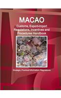 Macao Customs, Export-Import Regulations, Incentives and Procedures Handbook - Strategic, Practical Information, Regulations