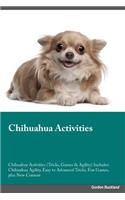 Chihuahua Activities Chihuahua Activities (Tricks, Games & Agility) Includes: Chihuahua Agility, Easy to Advanced Tricks, Fun Games, Plus New Content
