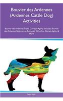 Bouvier Des Ardennes (Ardennes Cattle Dog) Activities Bouvier Des Ardennes Tricks, Games & Agility Includes: Bouvier Des Ardennes Beginner to Advanced Tricks, Fun Games, Agility & More: Bouvier Des Ardennes Beginner to Advanced Tricks, Fun Games, Agility & More