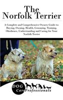 The Norfolk Terrier: A Complete and Comprehensive Owners Guide To: Buying, Owning, Health, Grooming, Training, Obedience, Understanding and Caring for Your Norfolk Terrier