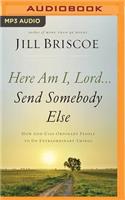Here Am I, Lord...Send Somebody Else