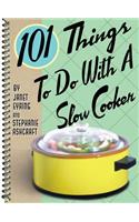 101 Things to Do with a Slow Cooker