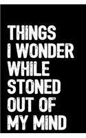 Things I Wonder While Stoned Out Of My Mind