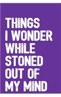 Things I Wonder While Stoned Out Of My Mind
