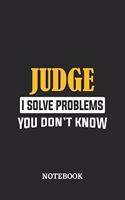 Judge I Solve Problems You Don't Know Notebook