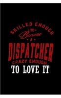 Skilled enough to become a dispatcher crazy enough to love it