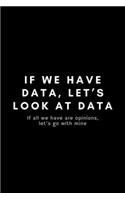 If We Have Data, Let's Look At Data If All We Have Are Opinions, Let's Go With Mine