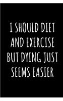 I Should Diet and Exercise But Dying Just Seems Easier