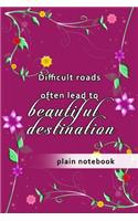 Blank Plain Notebook: Difficult Roads Often Lead To Beautiful Destination