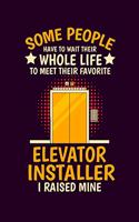 Some People Have to Wait Their Whole Life to Meet Their Favorite Elevator Installer I Raised Mine: Blank Lined College Ruled Notepad for the Proud Parent of an Elevator Tech