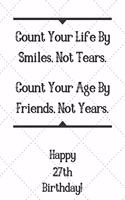 Count Your Life By Smiles, Not Tears. Happy 27th Birthday!: Count Your Life By Smiles 27th Birthday Card Quote Journal / Notebook / Diary / Greetings / Appreciation Gift (6 x 9 - 110 Blank Lined Pages)