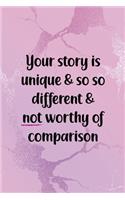 Your Story Is Unique & So So Different & Not Worthy Of Comparison: All Purpose 6x9" Blank Lined Notebook Journal Way Better Than A Card Trendy Unique Gift Pink Texture Different