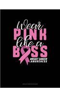 Wear Pink Like A Boss Breast Cancer Awareness: Unruled Composition Book