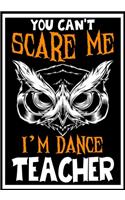 You Can't Scare me i'm a Dance Teacher: Dance Teacher Notebook, Journal or Planner for Teacher Gift, Thank You Gift to Show Your Gratitude During Teacher Appreciation Week
