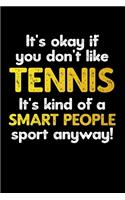 It's Okay If You Don't Like Tennis It's Kind of A Smart People Sport Anyway!